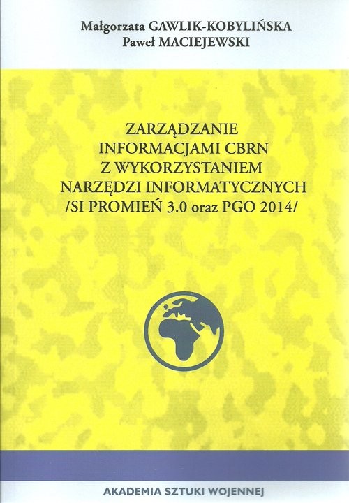 okładka Zarządzanie informacji CBRN z wykorzystaniem narzędzi informacyjnych (SI promień 3.0 ORAZ PGO 2014) książka | Małgorzata Gawlik-Kobylińska, Paweł Maciejewski