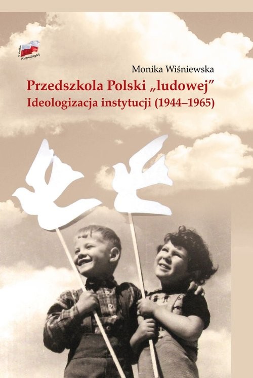 okładka Przedszkola Polski "ludowej" Ideologizacja instytucji 1944-1965 książka | Monika Wiśniewska