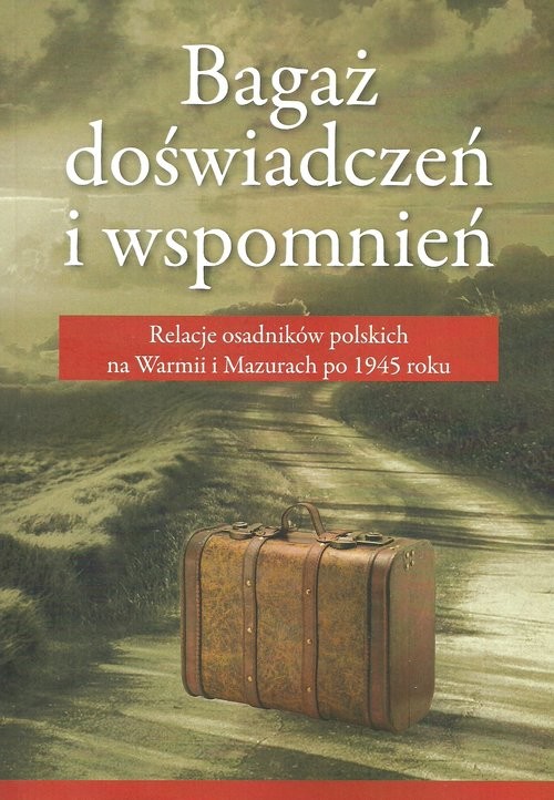 okładka Bagaż doświadczeń i wspomnień Relacja osadników polskich na Warmii i Mazurch po 1945 roku książka