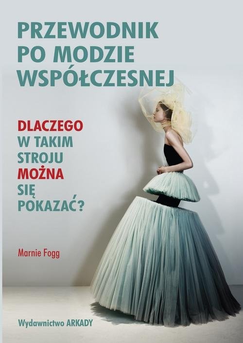 okładka Przewodnik po modzie współczesnej Dlaczego w takim stroju można się pokazać? książka | Marnie Fogg