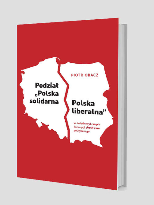 okładka Podział „Polska solidarna - Polska liberalna” w świetle wybranych koncepcji pluralizmu politycznego książka | Obacz Piotr
