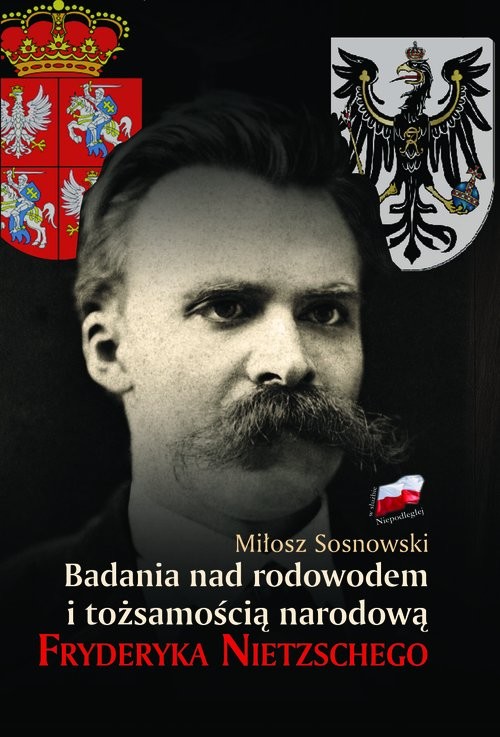 okładka Badania nad rodowodem i tożsamością narodową Fryderyka Nietzschego w świetle źródeł literackich, biograficznych i genealogicznych książka | Sosnowski Miłosz