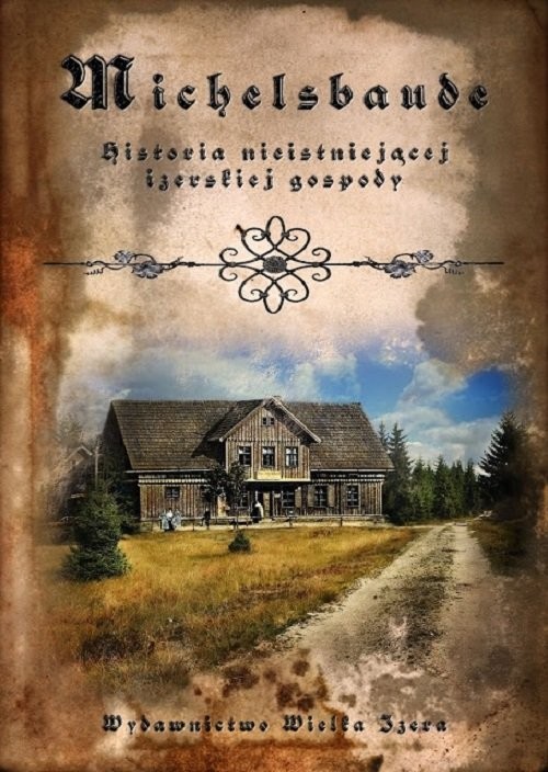 okładka Michelsbaude Historia nieistniejącej izerskiej gospody książka | Wawrzyńczak M.