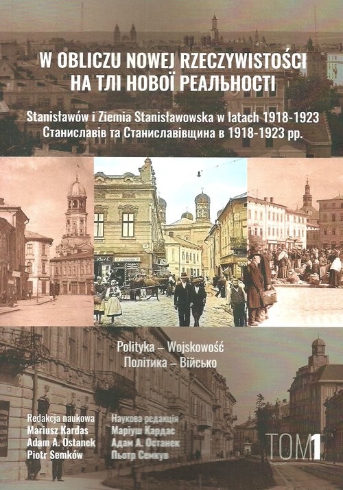 okładka W obliczu nowej rzeczywistości Tom 1 Stanisławów i Ziemia Stanisławowska w latach 1918-1923 Polityka - Wojskowość książka