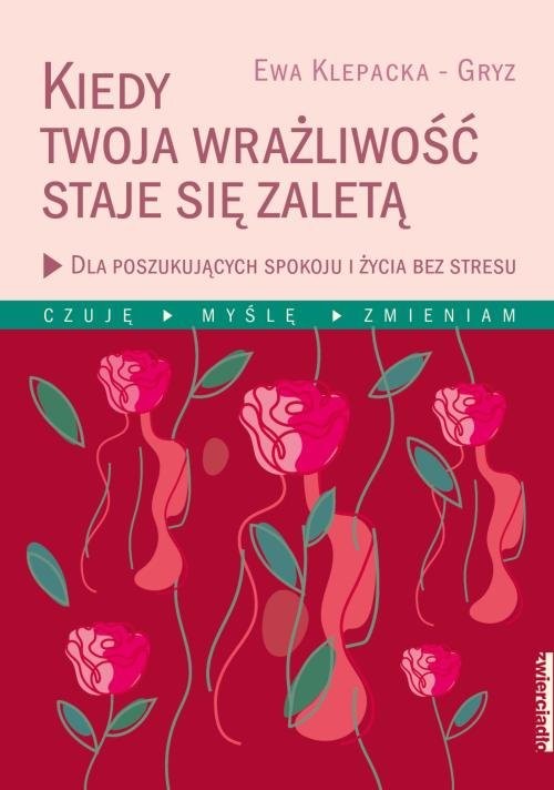 okładka Kiedy Twoja wrażliwość staje się zaletą Dla poszukujących spokoju i życia bez stresu książka | Ewa Klepacka-Gryz