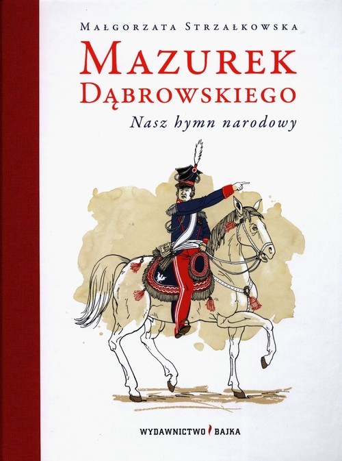okładka Mazurek Dąbrowskiego. Nasz hymn narodowy książka | Małgorzata Strzałkowska