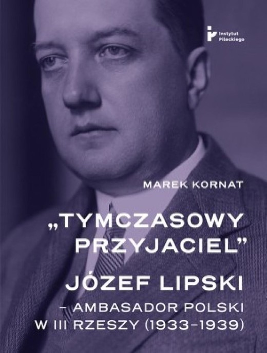 okładka „Tymczasowy przyjaciel”. Józef Lipski – ambasador polski w III Rzeszy (1933–1939) ebook | epub, mobi | Marek Kornat