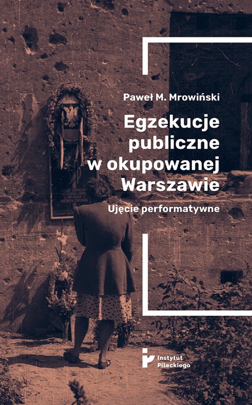 okładka Egzekucje publiczne w okupowanej Warszawie. Ujęcie performatywne ebook | epub, mobi | Paweł Mrowiński, Marzena Zielonka