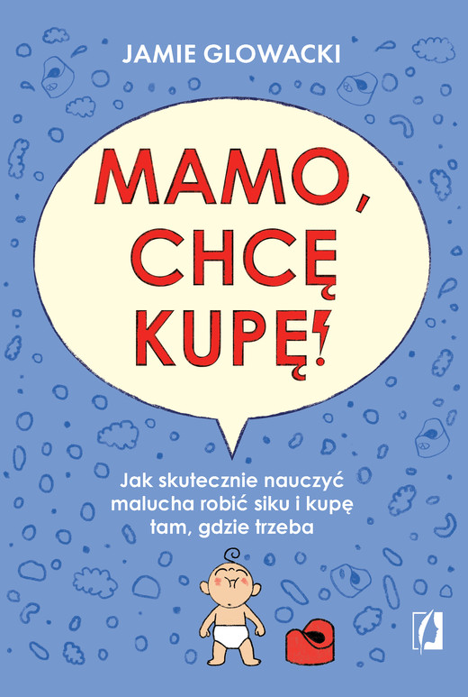 okładka Mamo, chcę kupę! Jak skutecznie nauczyć malucha robić siku i kupę tam gdzie trzeba ebook | epub, mobi | Jamie Glowacki