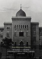 okładka W trosce o zdrowie żydowskiej społeczności Lwowa książka | Anna Jakimyszyn-Gadocha