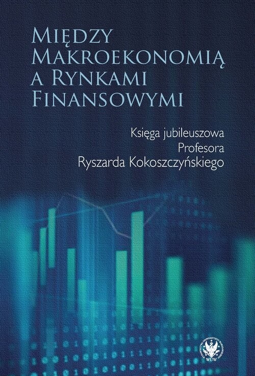 okładka Między makroekonomią a rynkami finansowymi. Księga jubileuszowa Profesora Ryszarda Kokoszczyńskiego książka