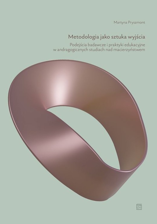 okładka Metodologia jako sztuka wyjścia. Podejścia badawcze i praktyki edukacyjne w andragogicznych studiach nad macierzyństwem książka | Pryszmont Martyna