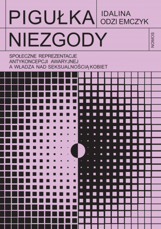 okładka Pigułka niezgody. Społeczne reprezentacje antykoncepcji awaryjnej a władza nad seksualnością kobiet książka | Odziemczyk Idalina