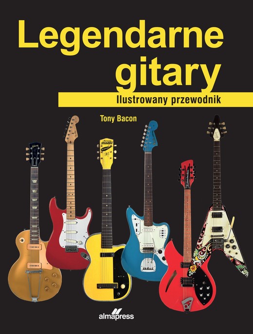 okładka Legendarne gitary. Ilustrowany przewodnik książka | Bacon Tony