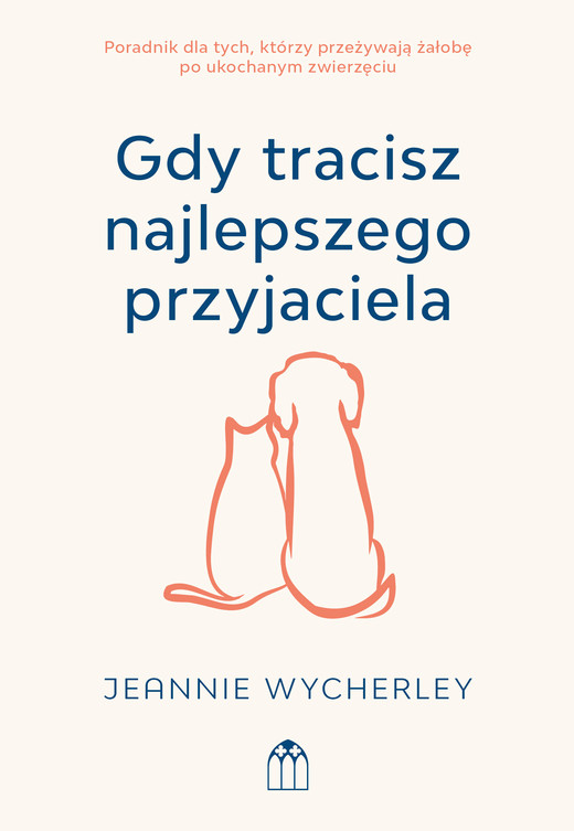 okładka Gdy tracisz najlepszego przyjaciela. Poradnik dla tych, którzy przeżywają żałobę po ukochanym zwierzęciu książka | Jeannie Wycherley