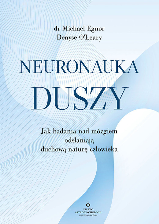 okładka Neuronauka duszy. Jak badania nad mózgiem odsłaniają duchową naturę człowieka książka | O`Leary Denyse, Michael Egnor