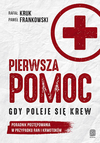 okładka Pierwsza pomoc. Gdy poleje się krew. Poradnik postępowania w przypadku ran i krwotoków książka | Paweł Frankowski, Rafał Kruk