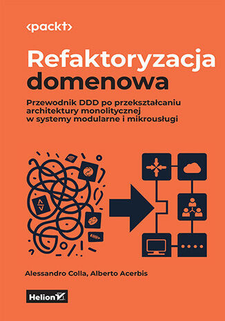 okładka Refaktoryzacja domenowa. Przewodnik DDD po przekształcaniu architektury monolitycznej w systemy modularne i mikrousługi książka | Alberto Acerbis, Alessandro Colla