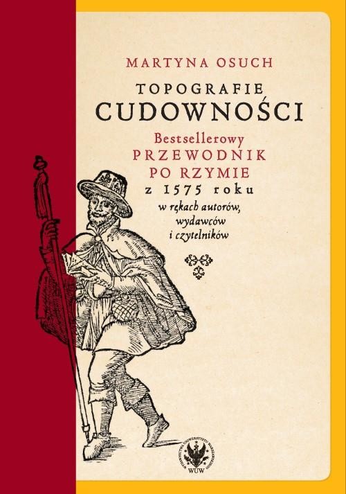 okładka Topografie cudowności. Bestsellerowy przewodnik po Rzymie z 1575 roku w rękach autorów, wydawców i czytelników książka | Osuch Martyna