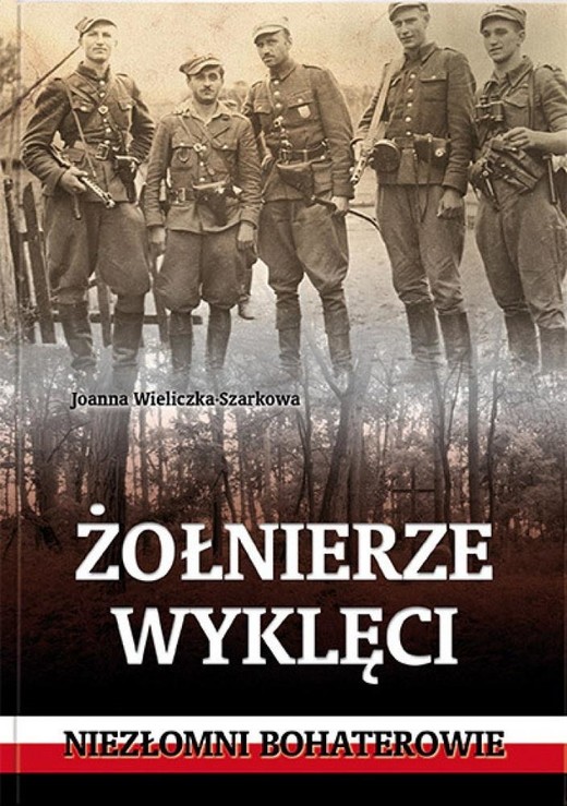 okładka Żołnierze wyklęci. Niezłomni bohaterowie książka | Joanna Wieliczka-Szarkowa