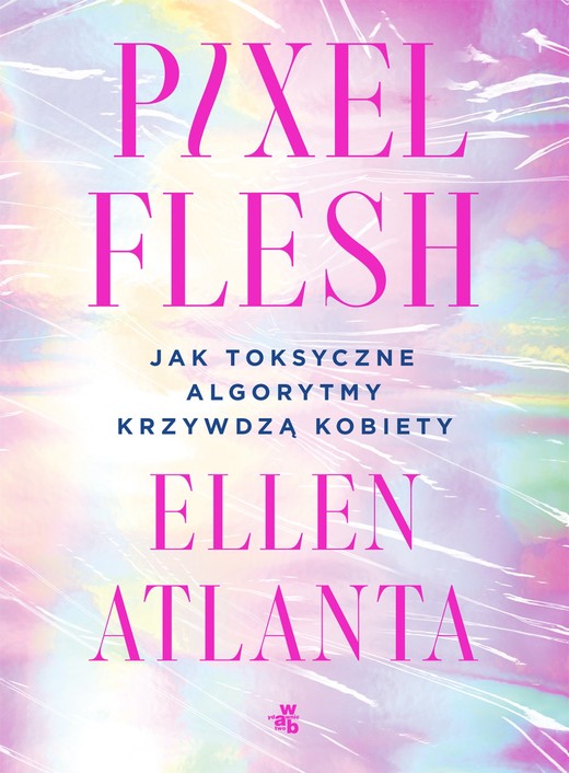 okładka Pixel Flesh. Jak toksyczne algorytmy krzywdzą kobiety ebook | epub, mobi | Ellen Atlanta