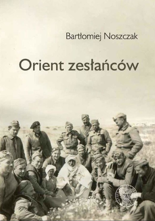okładka Orient zesłańców. Bliski Wschód w oczach Polaków ewakuowanych ze Związku Sowieckiego (1942–1945) ebook | epub, mobi | Bartłomiej Noszczak