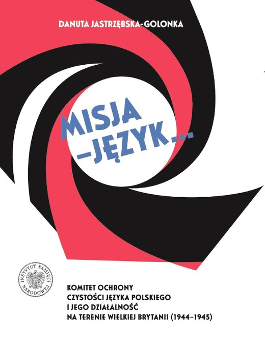 okładka Misja – język...Komitet Ochrony Czystości Języka Polskiego i jego działalność na terenie Wielkiej Brytanii (1944–1945) ebook | epub, mobi | Danuta Jastrzębska-Golonka