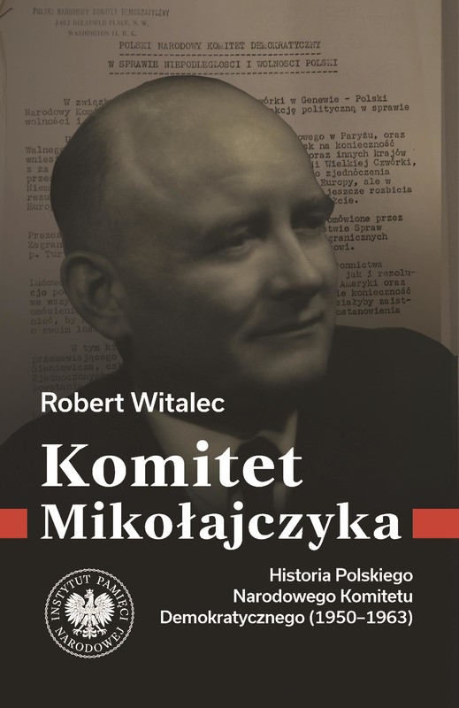 okładka Komitet Mikołajczyka. Historia Polskiego Narodowego Komitetu Demokratycznego (1950-1963) ebook | epub, mobi | Robert Witalec