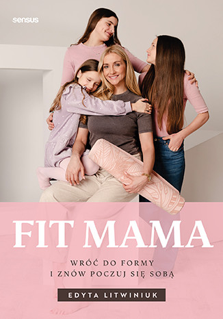 okładka FIT MAMA. Wróć do formy i znów poczuj się sobą książka | Edyta Litwiniuk