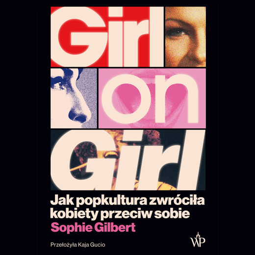 okładka Girl on Girl. Jak popkultura zwróciła kobiety przeciw sobie audiobook | MP3 | Sophie Gilbert