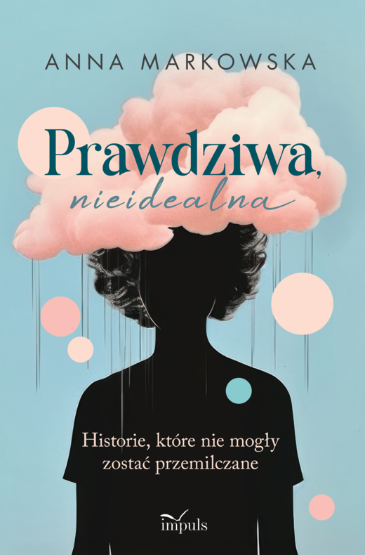 okładka Prawdziwa nieidealna Historie, które nie mogły zostać przemilczane książka | Anna Markowska
