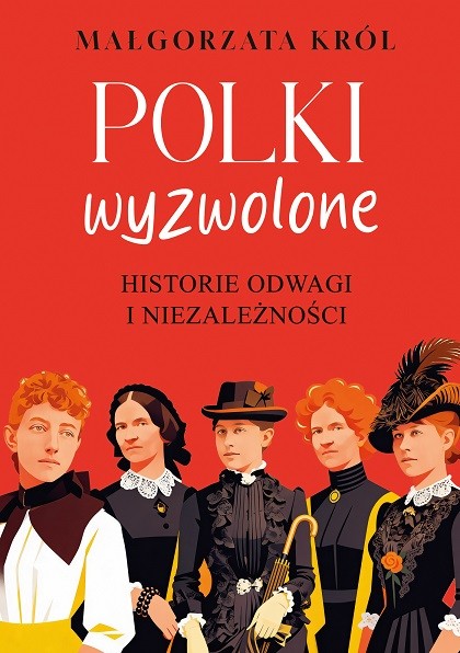 okładka Polki wyzwolone. Historie odwagi i niezależności książka | Małgorzata Król