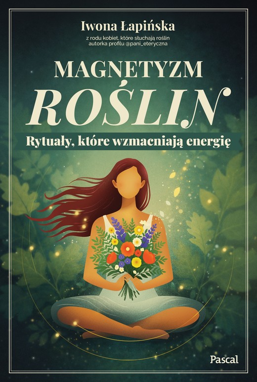 okładka Magnetyzm roślin. Rytuały, które wzmacniają energię książka | Iwona Łapińska