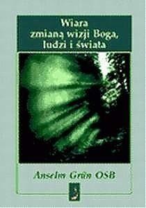 okładka Wiara zmianą wizji Boga, ludzi i świata książka | Anselm GrnOSB