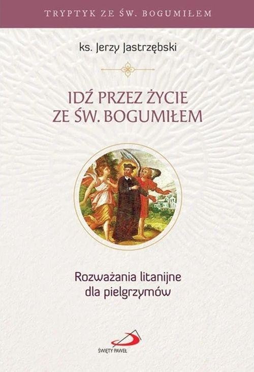okładka Idź przez życie ze św. Bogumiłem książka | Jastrzębski Jerzy