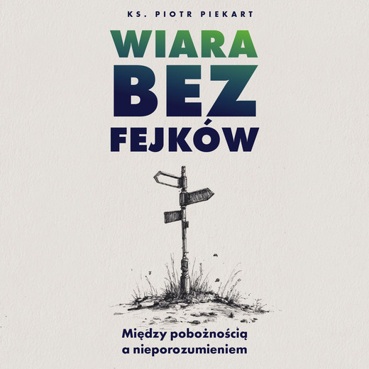 okładka Wiara bez fejków. Miedzy pobożnością a nieporozumieniem audiobook | MP3 | ks. Piotr Piekart