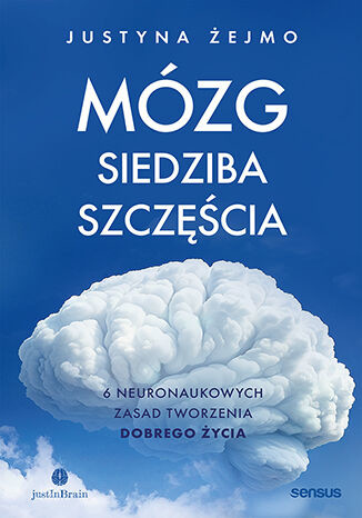 okładka Mózg - siedziba szczęścia. 6 neuronaukowych zasad tworzenia dobrego życia książka | Justyna Żejmo