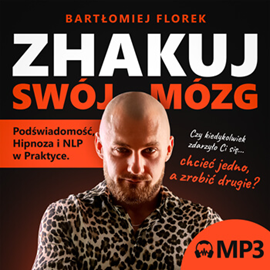 okładka ZHAKUJ SWÓJ MÓZG - Podświadomość, Hipnoza i NLP w Praktyce audiobook | MP3 | Florek Bartłomiej