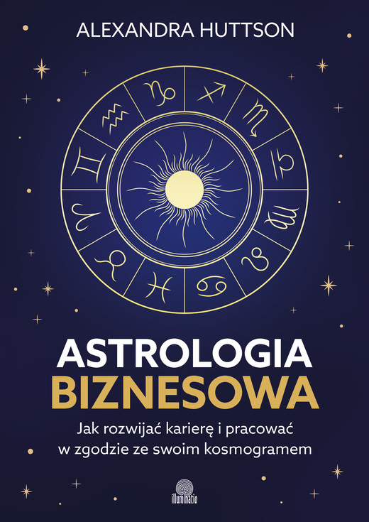 okładka Astrologia biznesowa. Jak rozwijać karierę i pracować w zgodzie ze swoim kosmogramem książka | Alexandra Huttson