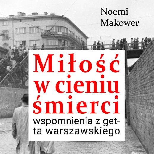 okładka Miłość w cieniu śmierci. Wspomnienia z getta warszawskiego audiobook | MP3 | Noemi Makower