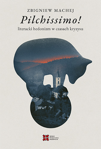 okładka Pilchissimo! Literacki hedonizm w czasach kryzysu książka | Zbigniew Machej