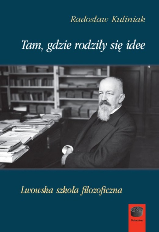 okładka Tam, gdzie rodziły się idee. Lwowska szkoła filozoficzna książka | Radosław Kuliniak
