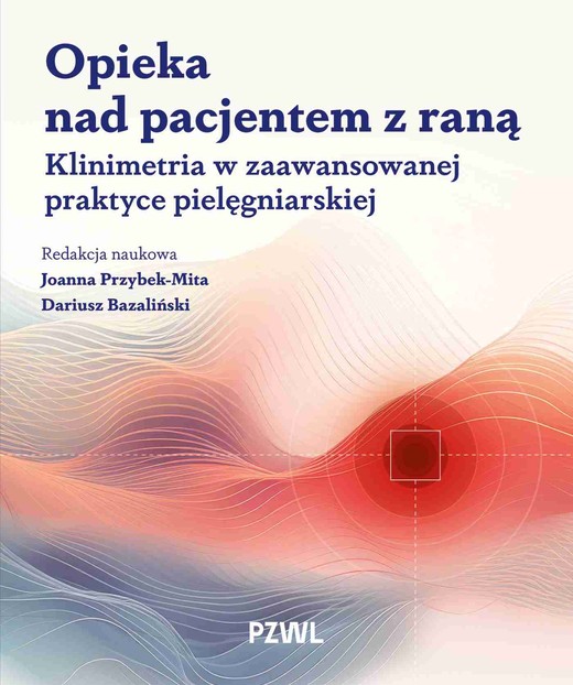 okładka Opieka nad pacjentem z raną. Klinimetria w zaawansowanej praktyce pielęgniarskiej książka | Dariusz Bazaliński, Joanna ZofiaPrzybek-Mita