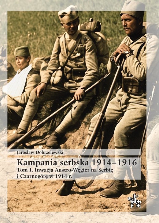 okładka Kampania serbska 1914-1916 T.1 Inwazja Austro... książka | Dobrzelewski Jarosław