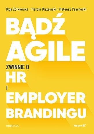 okładka Bądź Agile. Zwinnie o HR i Employer Brandingu książka | Marcin Olszewski, Mateusz Czarnecki, Olga Żółkiew