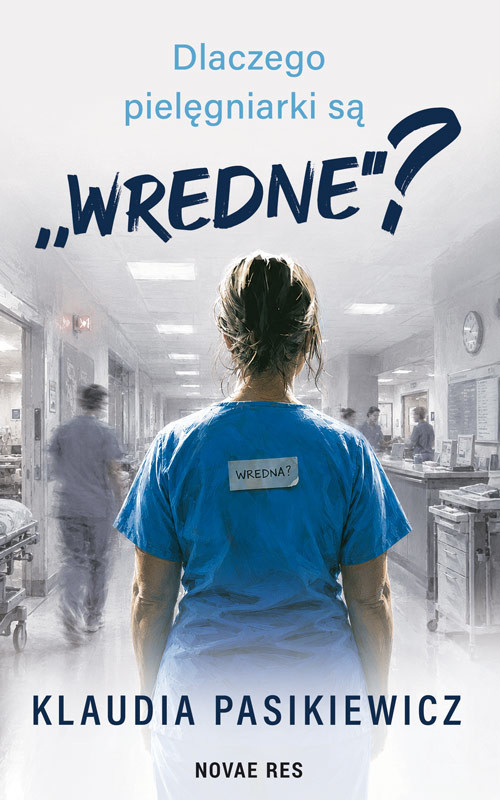okładka Dlaczego pielęgniarki są „wredne”? książka | Klaudia Pasikiewicz