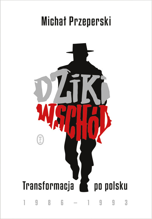 okładka Dziki Wschód. Transformacja po polsku 1986-1993 książka | Michał Przeperski