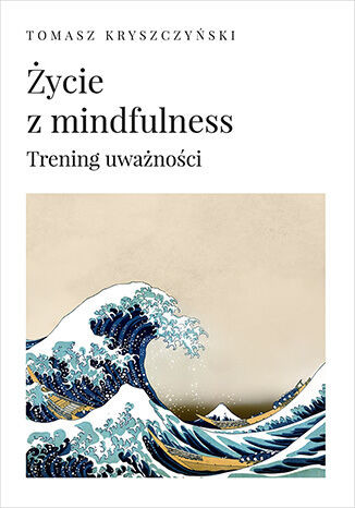 okładka Życie z mindfulness. Trening uważności książka | Tomasz Kryszczyński