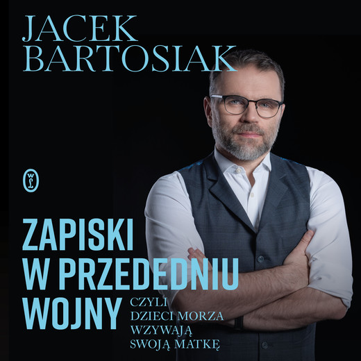 okładka Zapiski w przededniu wojny, czyli dzieci morza wzywają swoją matkę audiobook | MP3 | Jacek Bartosiak