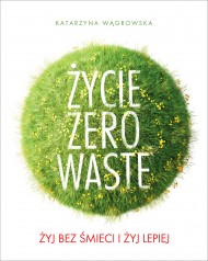 okładka Życie Zero Waste. Ebook | papier | Katarzyna Wągrowska